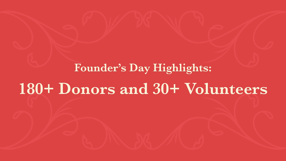 Founder's Day Highlights: 180+ Donors and 30+ Volunteers.